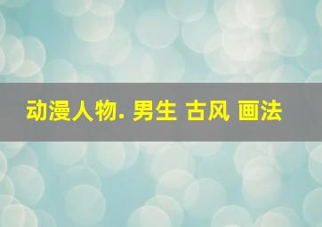 动漫人物. 男生 古风 画法